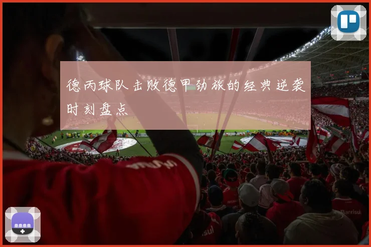 德丙球队击败德甲劲旅的经典逆袭时刻盘点